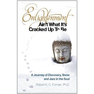 Enlightenment Ain’t What It’s Cracked Up To Be by Dr. Robert Forman