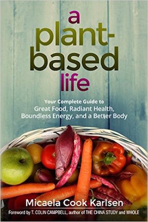a-plant-based-life-your-complete-guide-to-great-food-radiant-health-boundless-energy-and-a-better-body
